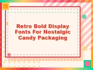 Retro Bold Fonts for Nostalgic Candy Packaging