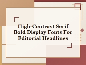 High-Contrast Serif Bold Fonts for Editorial Headlines